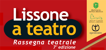 "LISSONE A TEATRO" - Rassegna Teatrale- 7^edizione - PROVINCIA MONZA BRIANZA - CIRCUITO TEATRALE MONZA BRIANZA - openteatro