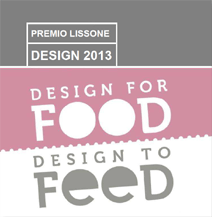 Premio Lissone DESIGN 2013  - DESIGN FOR FOOD DESIGN TO FEED 
